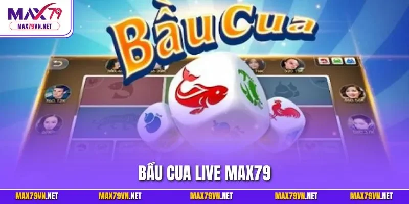 Bầu cua live MAX79