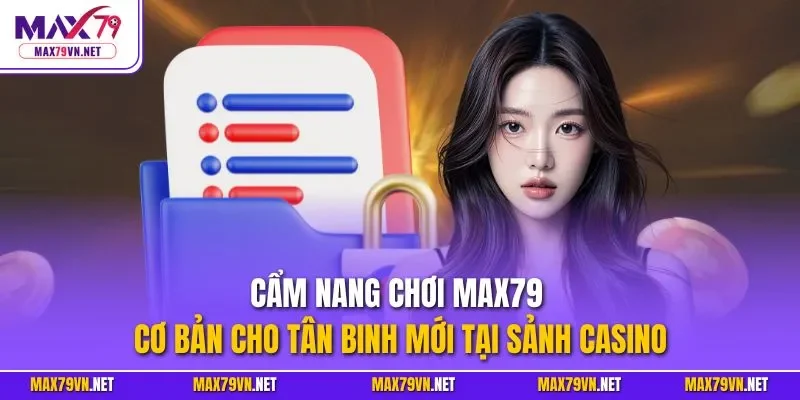 Cẩm nang chơi MAX79 cơ bản cho tân binh mới tại sảnh casino