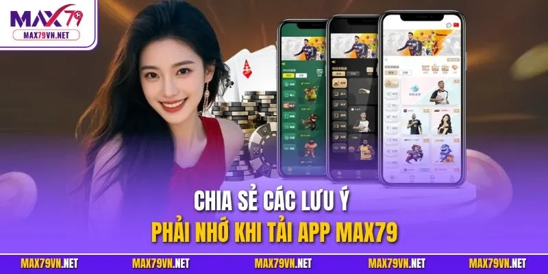 Chia sẻ các lưu ý phải nhớ khi tải app MAX79