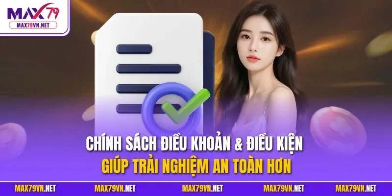Chính sách điều khoản & điều kiện giúp trải nghiệm an toàn hơn