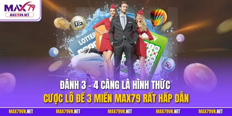 Đánh 3 - 4 càng là hình thức cược lô đề 3 miền MAX79 rất hấp dẫn