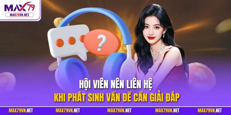 Hội viên nên liên hệ khi phát sinh vấn đề cần giải đáp