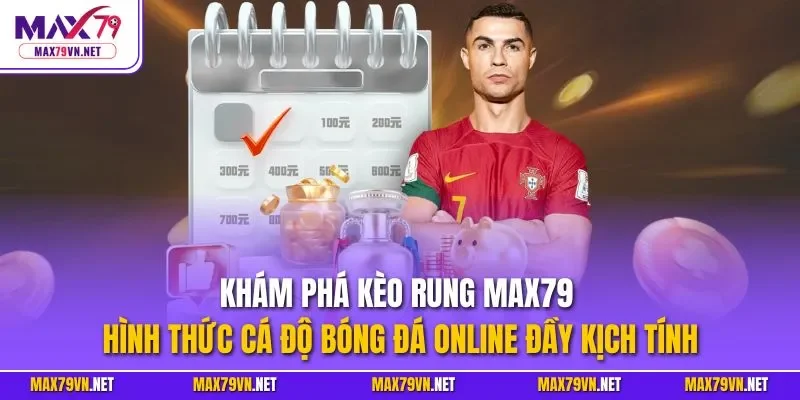 Khám phá kèo rung MAX79 – Hình thức cá độ bóng đá online đầy kịch tính