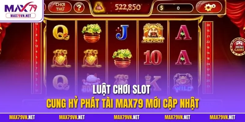 Luật chơi Slot Cung Hỷ Phát Tài MAX79 mới cập nhật