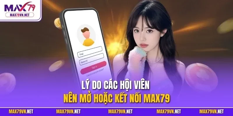 Lý do các hội viên nên mở hoặc kết nối MAX79