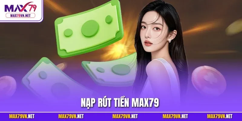 Nạp rút tiền MAX79