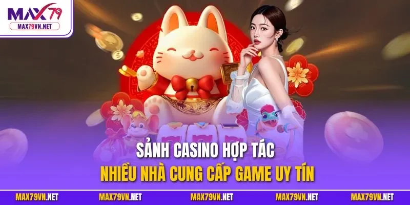 Sảnh casino hợp tác nhiều nhà cung cấp game uy tín