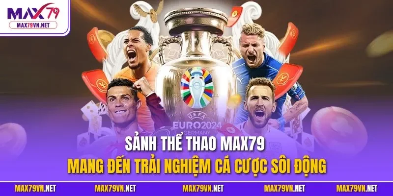 Sảnh thể thao MAX79 mang đến trải nghiệm cá cược sôi động