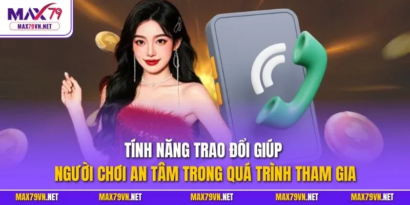 Tính năng trao đổi giúp người chơi an tâm trong quá trình tham gia